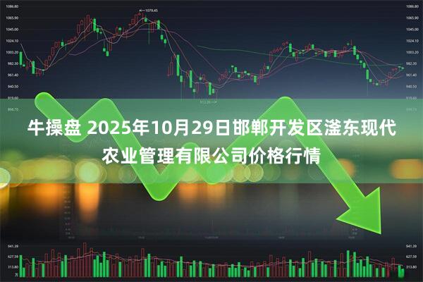 牛操盘 2025年10月29日邯郸开发区滏东现代农业管理有限公司价格行情